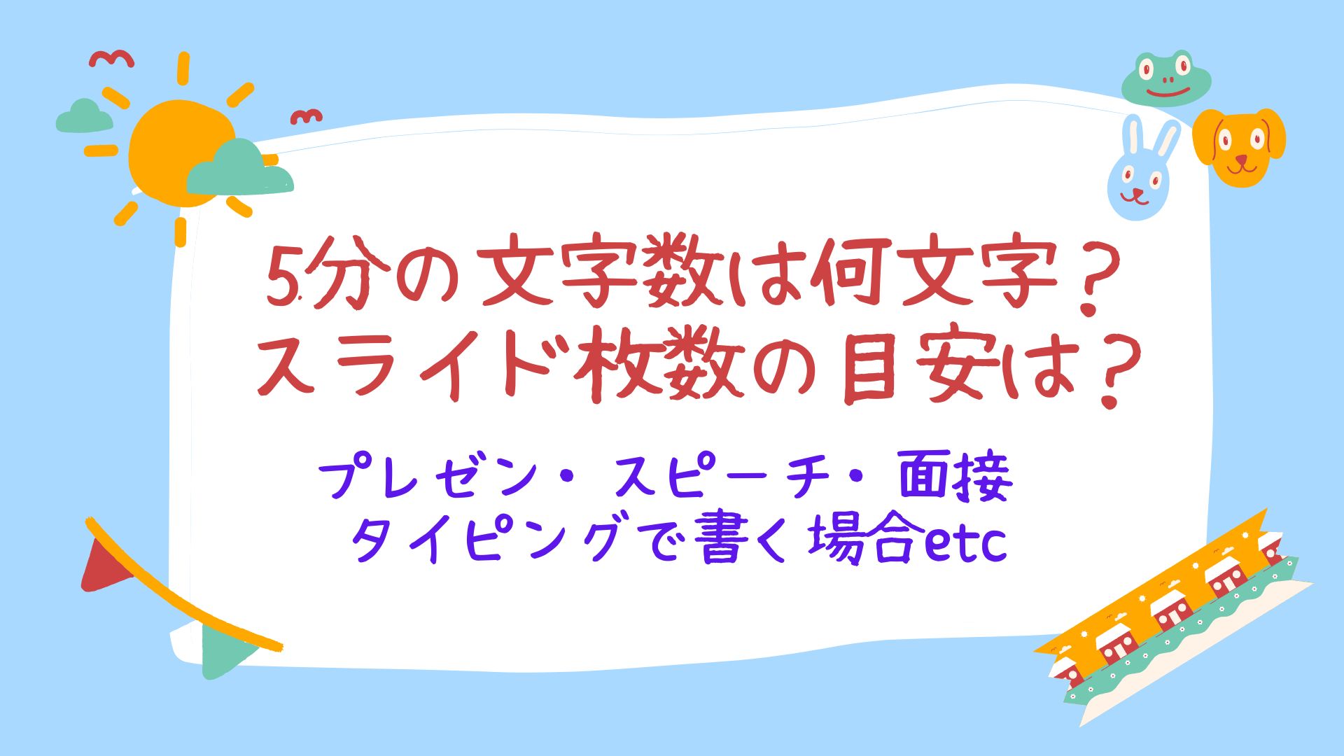 5分の文字数は何文字（プレゼンやスピーチ/ タイピングで書く場合等）？スライド枚数の目安は？【面接等も】｜テクテク（TechTech）ライフ ...
