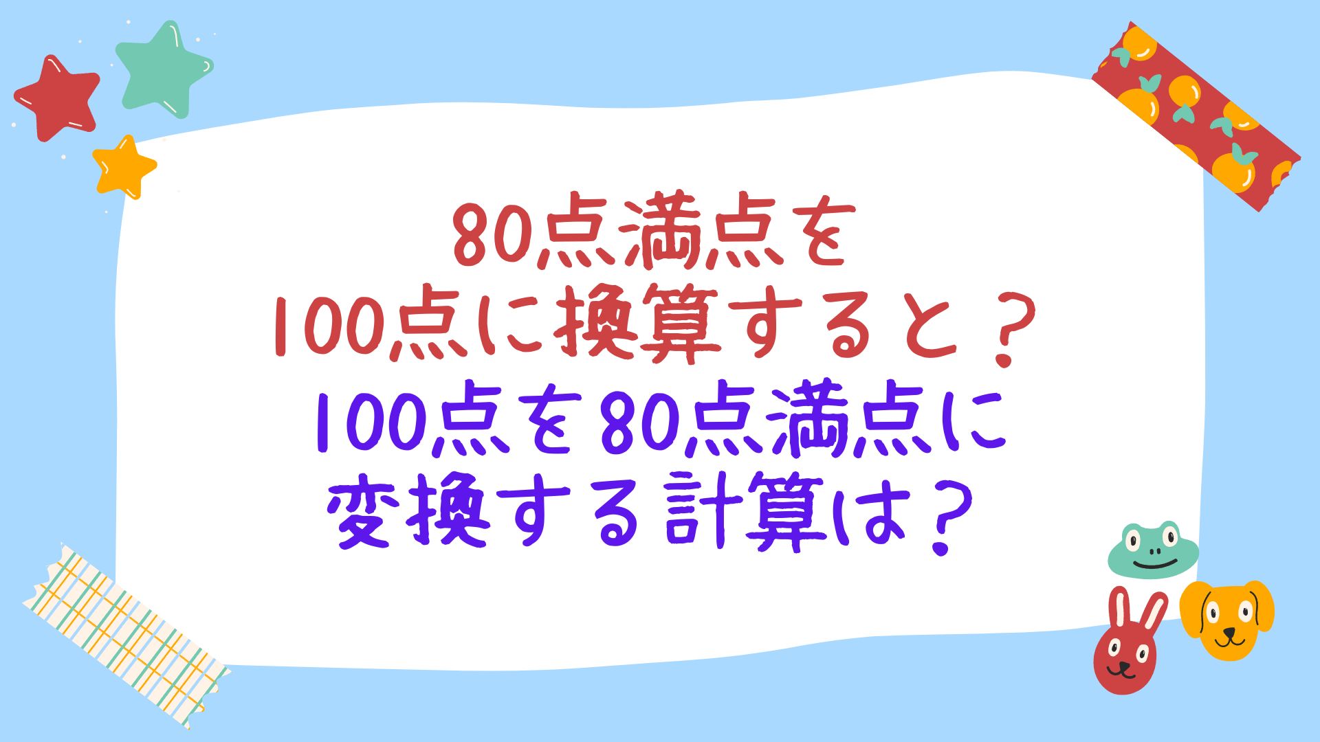 80点満点を100点に換算すると？100点を80点満点に変換する計算は？｜テクテク（TechTech）ライフ（旧：のほほんライフ）